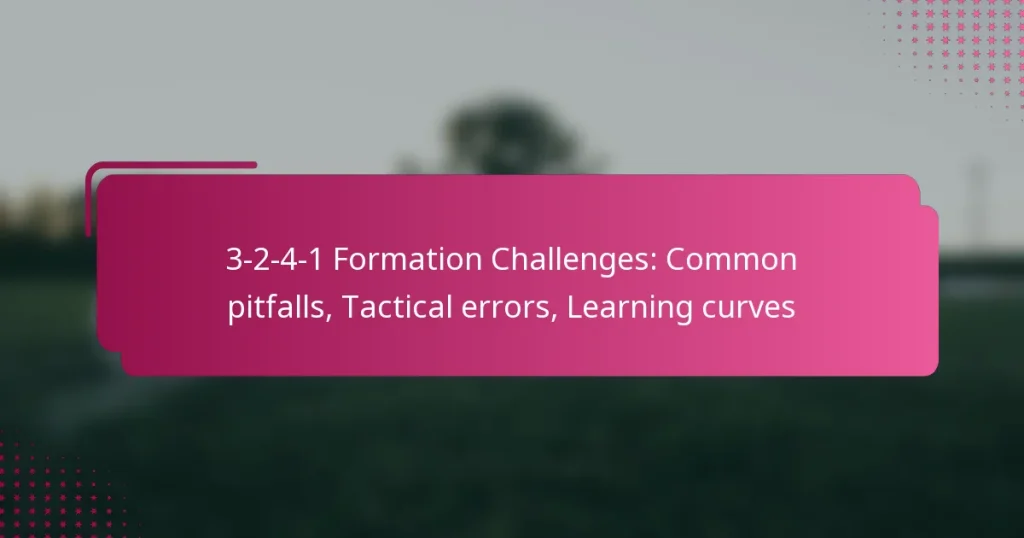 3-2-4-1 Formation Challenges: Common pitfalls, Tactical errors, Learning curves