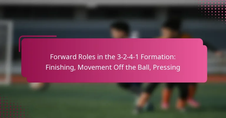 Forward Roles in the 3-2-4-1 Formation: Finishing, Movement Off the Ball, Pressing