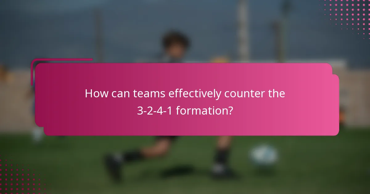 How can teams effectively counter the 3-2-4-1 formation?